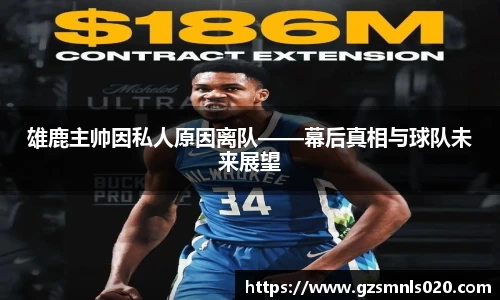 雄鹿主帅因私人原因离队——幕后真相与球队未来展望