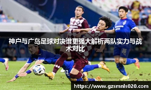 神户与广岛足球对决谁更强大解析两队实力与战术对比