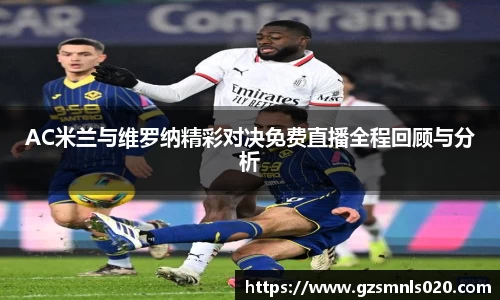 AC米兰与维罗纳精彩对决免费直播全程回顾与分析